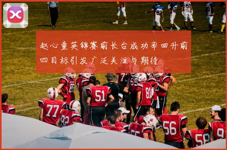 赵心童英锦赛前长台成功率回升前四目标引发广泛关注与期待