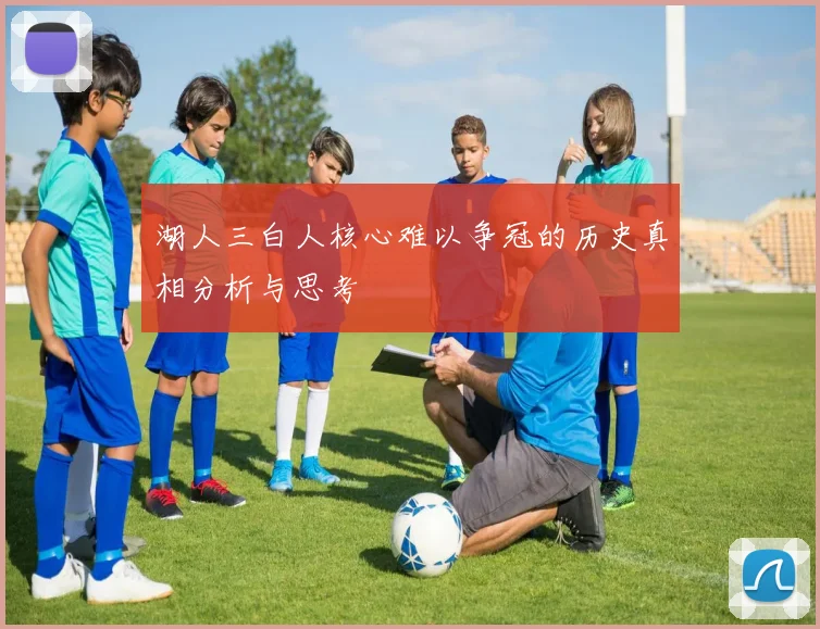 湖人三白人核心难以争冠的历史真相分析与思考